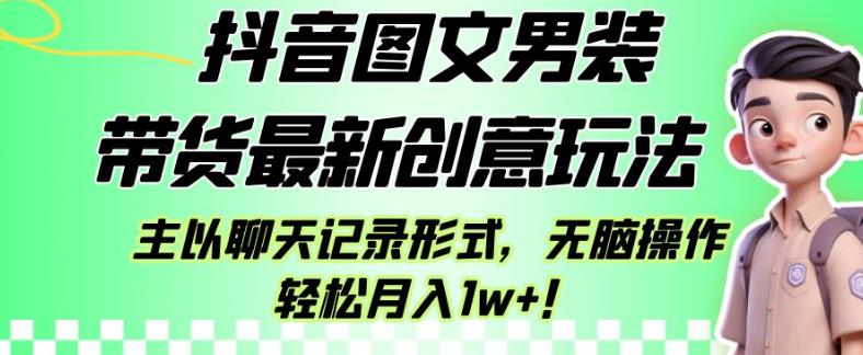 抖音图文男装带货最新创意玩法，主以聊天记录形式，无脑操作轻松月入1w+【揭秘】-1