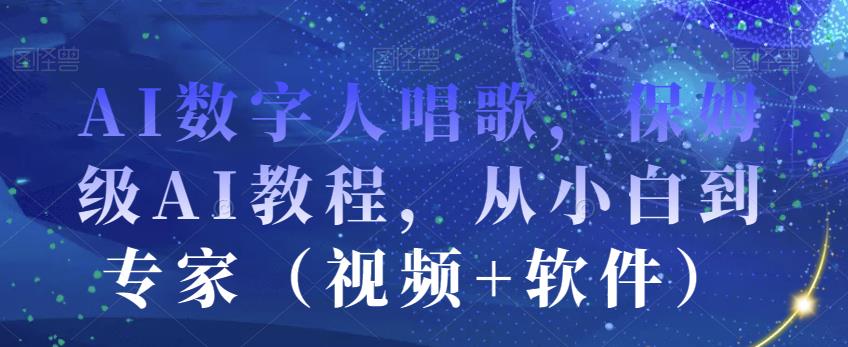 AI数字人唱歌，保姆级AI教程，从小白到专家（视频+软件）-创奇社 - AI前沿·副业变现·资源教程！