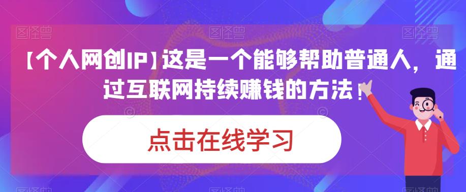 【个人网创IP】这是一个能够帮助普通人，通过互联网持续赚钱的方法！-创奇社 - AI前沿·副业变现·资源教程！