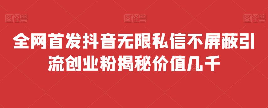 全网首发 抖音无限私信不屏蔽 引流创业粉揭秘 价值几千-1