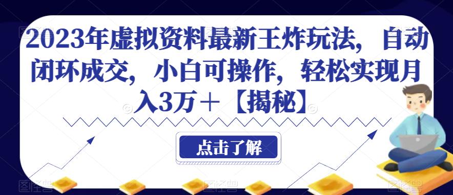 2023年虚拟资料最新王炸玩法，自动闭环成交，小白可操作，轻松实现月入3万＋【揭秘】-创奇社 - AI前沿·副业变现·资源教程！