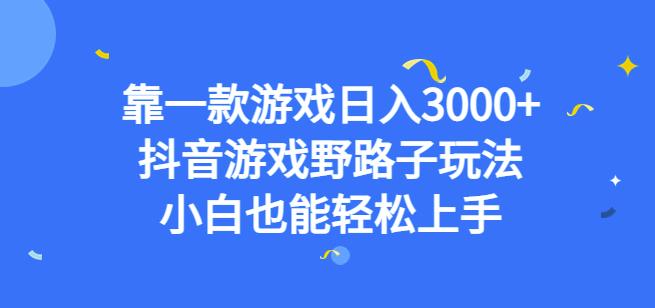 靠一款游戏日入3000+，抖音游戏野路子玩法，小白也能轻松上手【揭秘】-创奇社 - AI前沿·副业变现·资源教程！