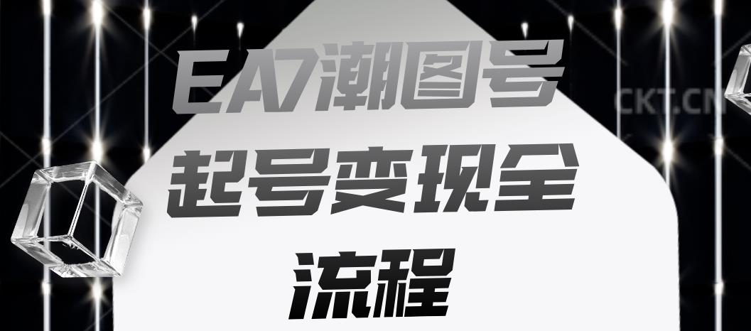 EA7潮图号起号变现全流程，快速起号飞速涨粉【揭秘】-1