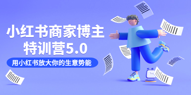（7401期）小红书商家-博主特训营5.0，用小红书放大你的生意势能（19节课+资料）-创奇社 - AI前沿·副业变现·资源教程！