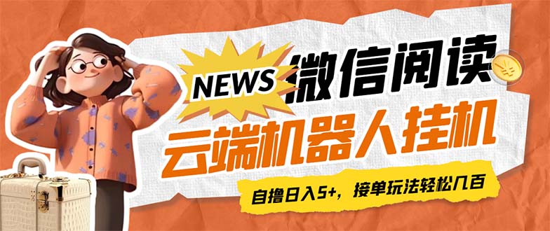 （7208期）最新微信阅读多平台云端挂机全自动脚本，单号利润5+，接单玩法日入500+…-创奇社