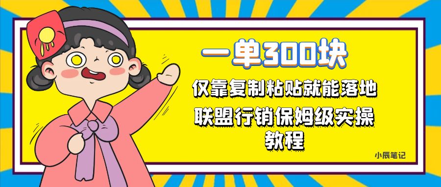 （7324期）一单轻松300元，仅靠复制粘贴，每天操作一个小时，联盟行销保姆级出单教程-创奇社