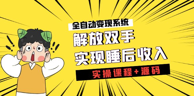 （7236期）《全自动变现系统》解放双手，实现睡后收入（实操课程+源码）-创奇社