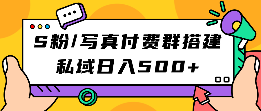 （7233期）S粉/写真付费群搭建：私域日入500+（教程+源码）-创奇社 - AI前沿·副业变现·资源教程！