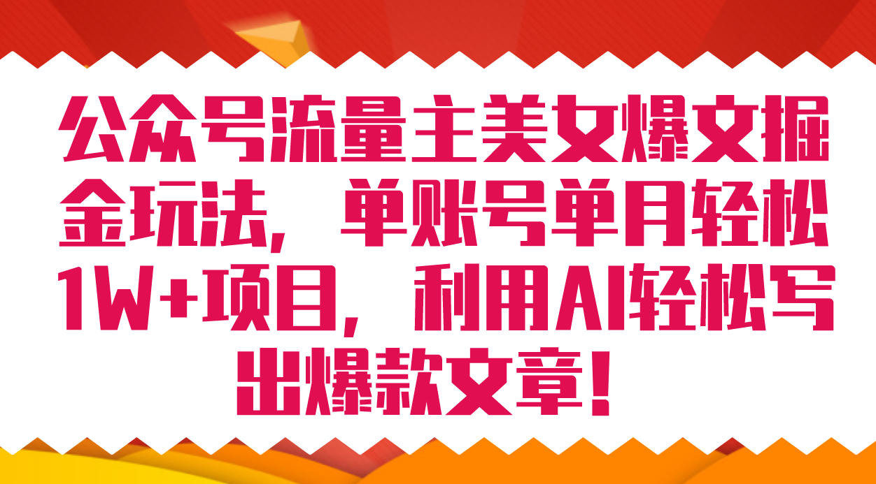 （7235期）公众号流量主美女爆文掘金玩法 单账号单月轻松8000+利用AI轻松写出爆款文章-创奇社