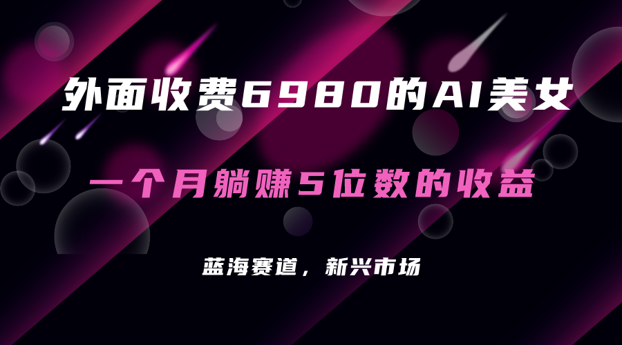 （7214期）外面收费6980的AI美女项目！每月躺赚5位数收益（教程+素材+工具）-创奇社