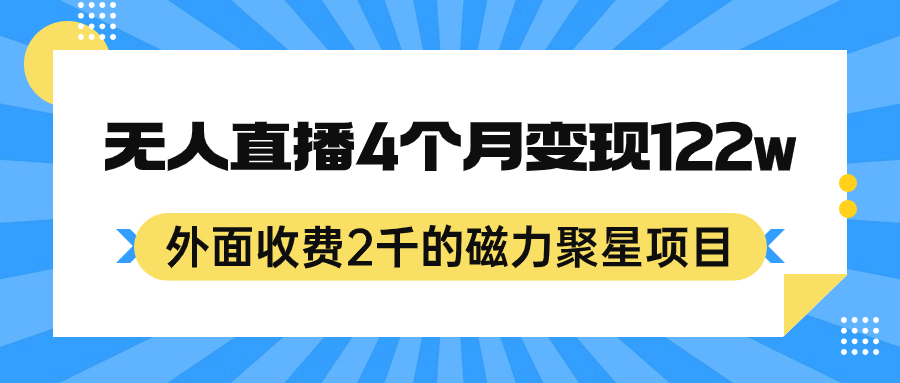 （7168期）外面收费2千的磁力聚星项目，24小时无人直播，4个月变现122w，可矩阵操作-创奇社