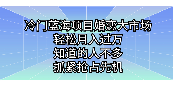（7115期）冷门蓝海项目婚恋大市场，轻松月入过万，知道的人不多，抓紧抢占先机。-创奇社