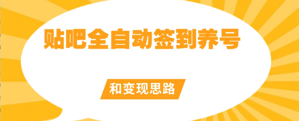 【原创开发】贴吧全自动签到养号和变现思路【揭秘】-创奇社 - AI前沿·副业变现·资源教程！