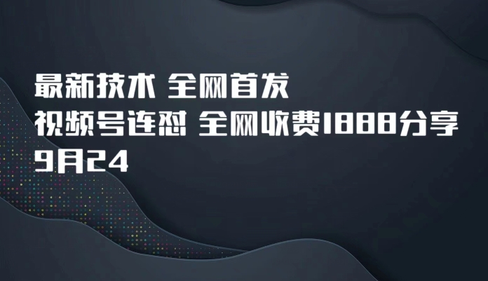 9月24最新技术全网首发，视频号连怼，全网收费1888分享-创奇社 - AI前沿·副业变现·资源教程！