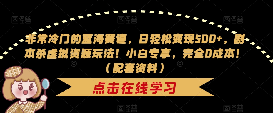 非常冷门的蓝海赛道，日轻松变现500+，剧本杀虚拟资源玩法！小白专享，完全0成本！（配套资料）-1