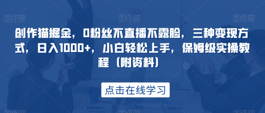 创作猫掘金，0粉丝不直播不露脸，三种变现方式，日入1000+，小白轻松上手，保姆级实操教程（附资料）-创奇社 - AI前沿·副业变现·资源教程！