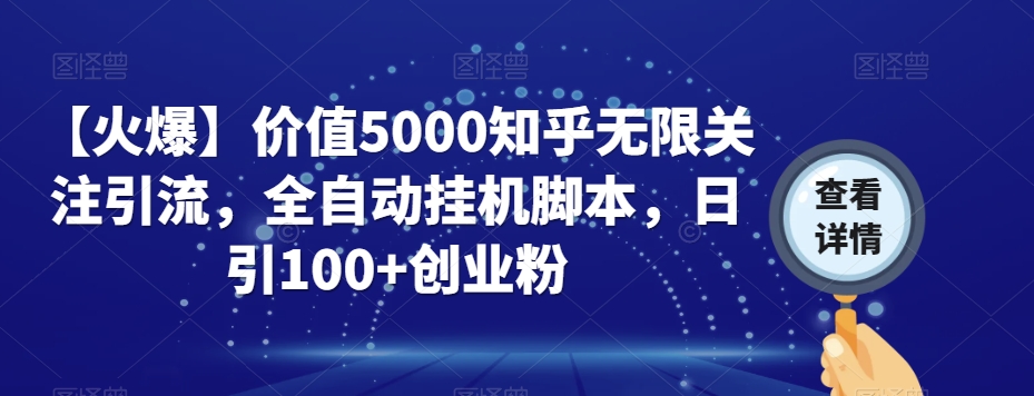 【火爆】价值5000知乎无限关注引流，全自动挂机脚本，日引100+创业粉-创奇社 - AI前沿·副业变现·资源教程！