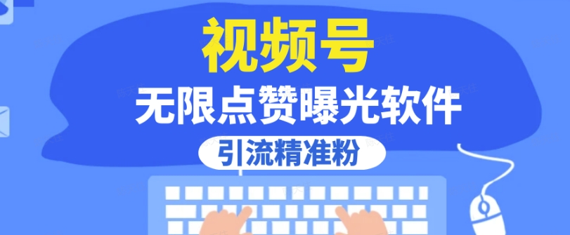 全网首发，视频号无限点赞曝光，引流精准粉【揭秘】-创奇社 - AI前沿·副业变现·资源教程！