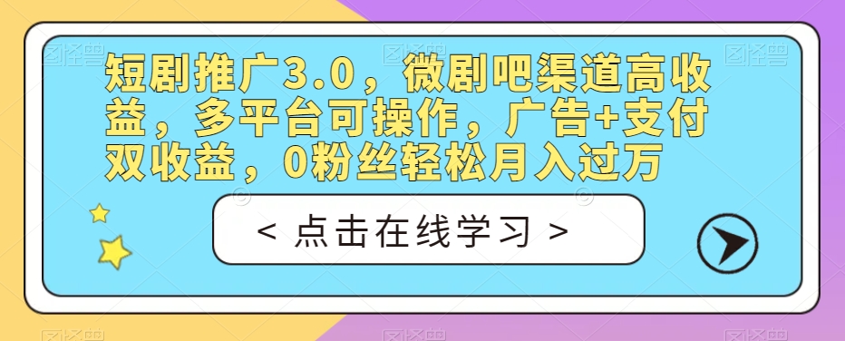 短剧推广3.0，微剧吧渠道高收益，多平台可操作，广告+支付双收益，0粉丝轻松月入过万【揭秘】-创奇社 - AI前沿·副业变现·资源教程！