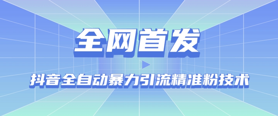 【全网首发】抖音全自动暴力引流精准粉技术【脚本+教程】-创奇社 - AI前沿·副业变现·资源教程！