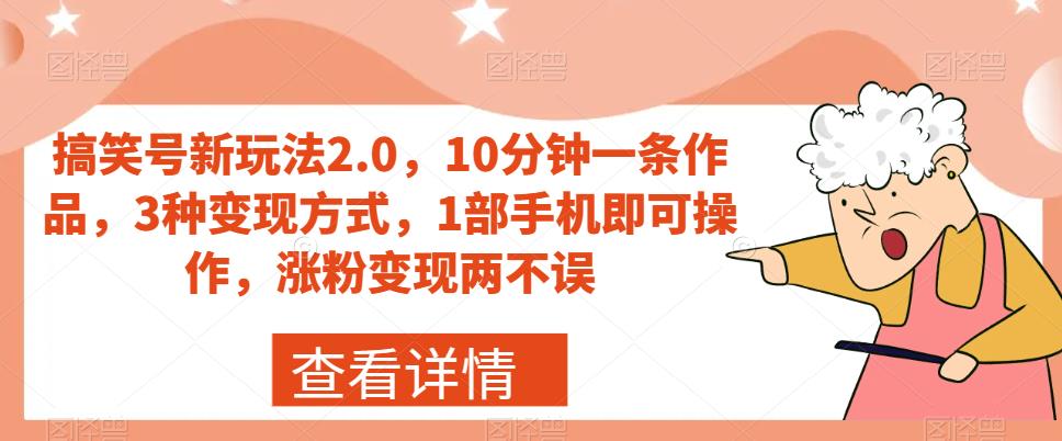 搞笑号新玩法2.0，10分钟一条作品，3种变现方式，1部手机即可操作，涨粉变现两不误-创奇社 - AI前沿·副业变现·资源教程！