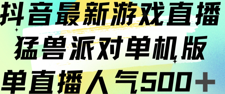 抖音最新游戏直播猛兽派对单机版单直播人气500+-1
