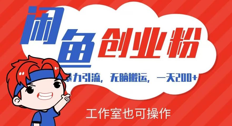 暴力引流，无脑搬运，闲鱼创业粉引流一天200+，可工作室操作全套教程详细步骤【揭秘】-创奇社 - AI前沿·副业变现·资源教程！