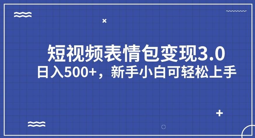 短视频表情包变现项目3.0，日入500+，新手小白轻松上手【揭秘】-创奇社 - AI前沿·副业变现·资源教程！