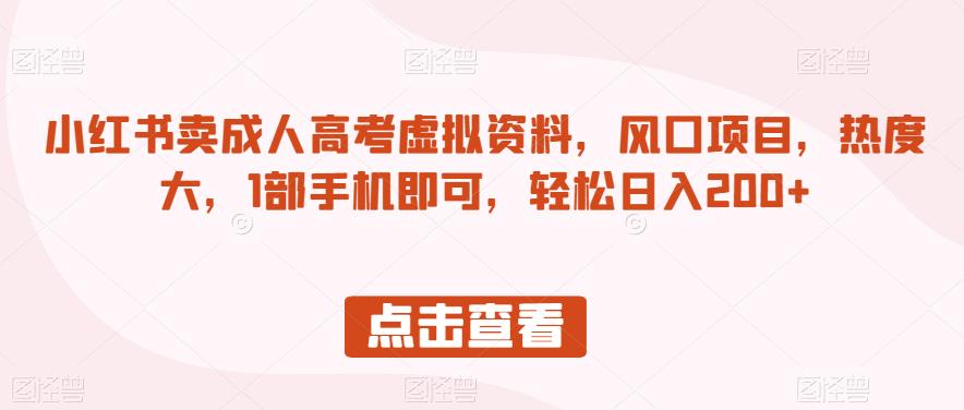 小红书卖成人高考虚拟资料，风口项目，热度大，1部手机即可，轻松日入200+【揭秘】-创奇社 - AI前沿·副业变现·资源教程！