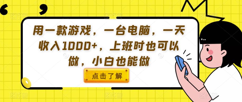 用一款游戏，一台电脑，一天收入1000+，上班时也可以做，小白也能做【揭秘】-创奇社 - AI前沿·副业变现·资源教程！