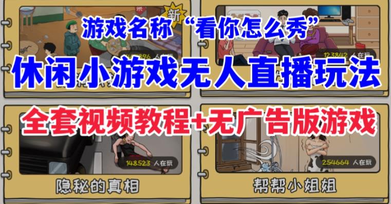 抖音爆火的休闲小游戏“看你怎么秀”无人直播玩法【含全套开播教程+无广告版游戏+工具软件】-创奇社 - AI前沿·副业变现·资源教程！