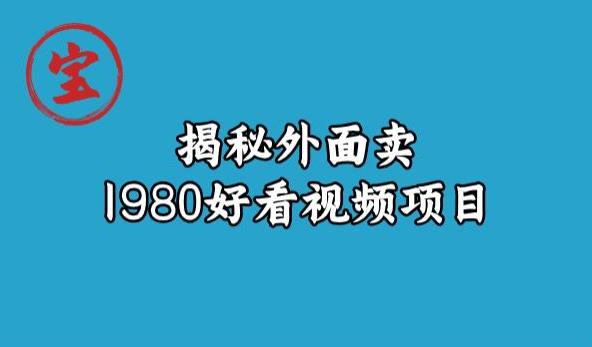 宝哥揭秘外面卖1980好看视频项目，投入时间少，操作难度低-创奇社 - AI前沿·副业变现·资源教程！