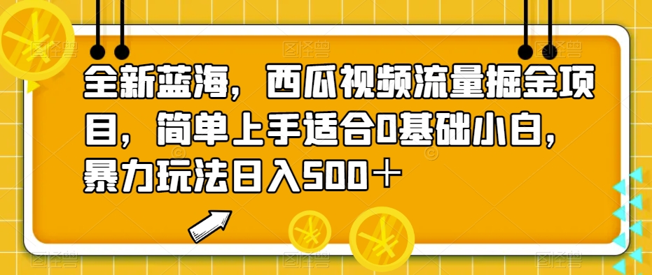 全新蓝海，西瓜视频流量掘金项目，简单上手适合0基础小白，暴力玩法日入500＋【揭秘】-创奇社 - AI前沿·副业变现·资源教程！