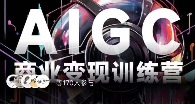 AIGC商业变现训练营，AI时代来临，焦虑不如行动，躬身入局是最好的选择-创奇社 - AI前沿·副业变现·资源教程！