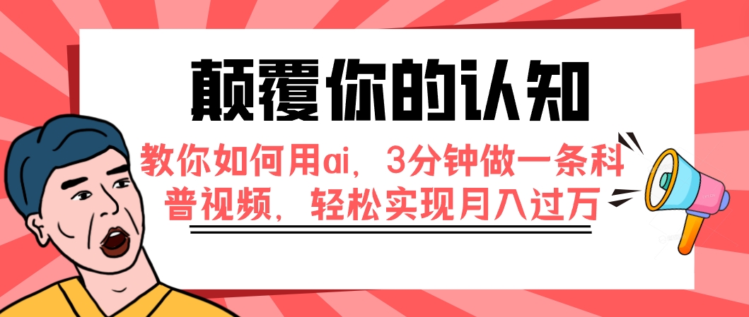 （7681期）颠覆你的认知，教你如何用ai，3分钟做一条科普视频，轻松实现月入过万-创奇社