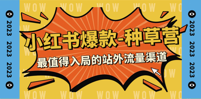 （7671期）2023小红书爆款-种草营，最值得入局的站外流量渠道（22节课）-创奇社 - AI前沿·副业变现·资源教程！