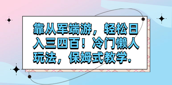（7675期）靠从军端游，轻松日入三四百！冷门懒人玩法，保姆式教学.-创奇社