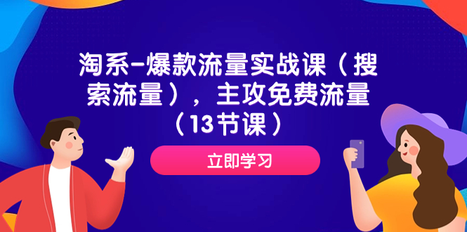 （7658期）淘系-爆款流量实战课（搜索流量），主攻免费流量（13节课）-创奇社