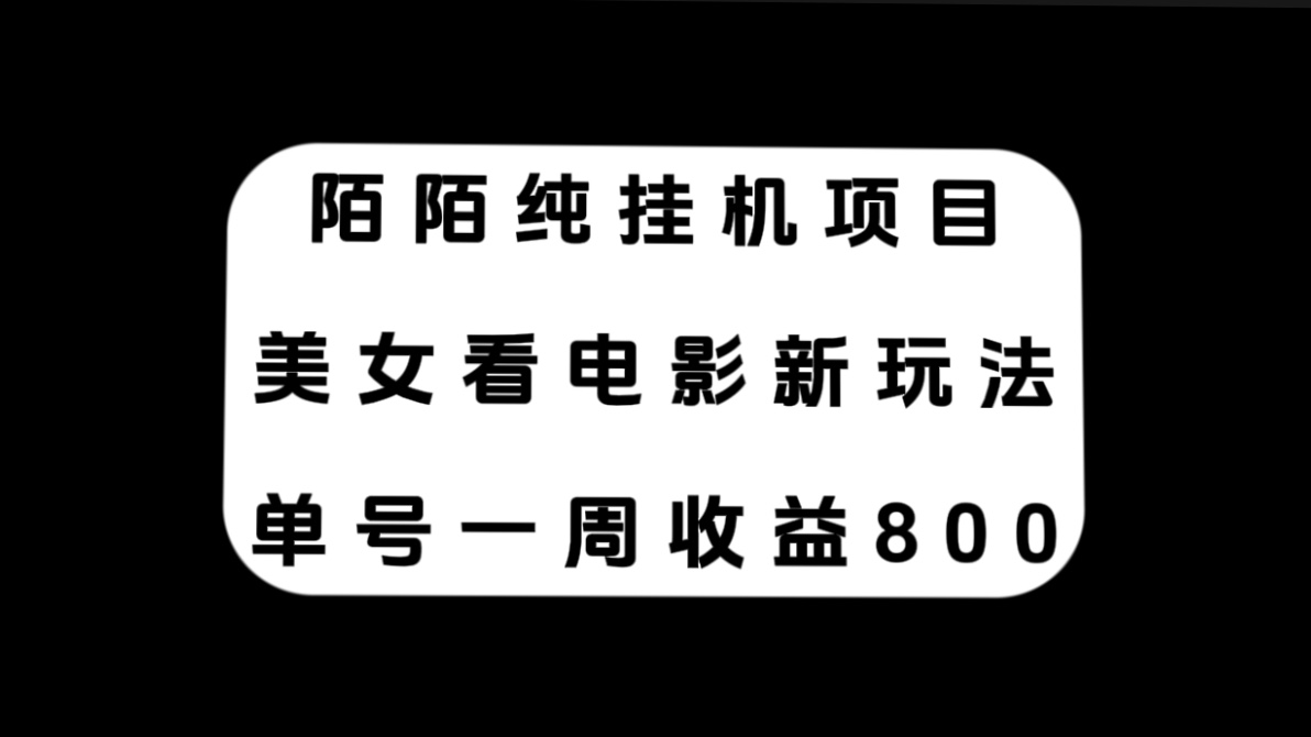 （7651期）陌陌纯挂机项目，美女看电影新玩法，单号一周收益800+-创奇社 - AI前沿·副业变现·资源教程！