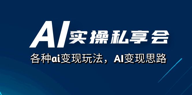 （7437期）AI实操私享会，各种ai变现玩法，AI变现思路（67节课）-创奇社 - AI前沿·副业变现·资源教程！