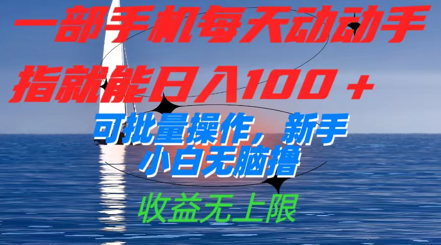 （7438期）一部手机每天动动手指就能日入100+可批量操作，新手小白无脑撸，收益无上限-创奇社