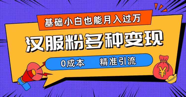 （7549期）一部手机精准引流汉服粉，0成本多种变现方式，小白月入过万（附素材+工具）-创奇社