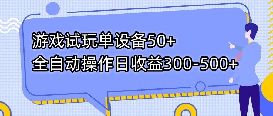 （7470期）游戏试玩单设备50+全自动操作日收益300-500+-创奇社 - AI前沿·副业变现·资源教程！