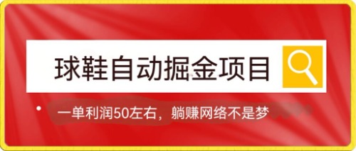 （7427期）球鞋自动掘金项目，0投资，每单利润50+躺赚变现不是梦-创奇社