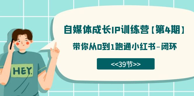（7413期）自媒体-成长IP训练营【第4期】：带你从0到1跑通小红书-闭环（39节）-创奇社