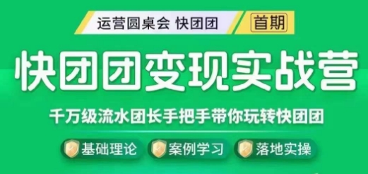 快团团变现实战营，千万级流水团长带你玩转快团团-创奇社 - AI前沿·副业变现·资源教程！