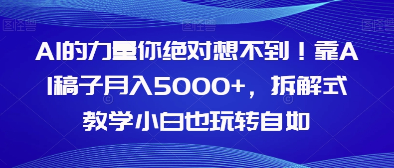 AI的力量你绝对想不到！靠AI稿子月入5000+，拆解式教学小白也玩转自如【揭秘】-1