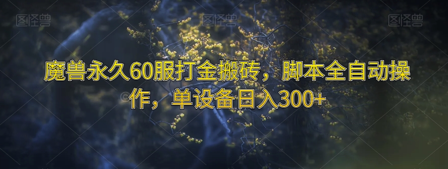 魔兽永久60服打金搬砖，脚本全自动操作，单设备日入300+【揭秘】-创奇社 - AI前沿·副业变现·资源教程！