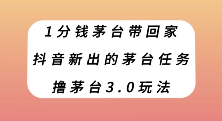 1分钱茅台带回家，抖音新出的茅台任务，撸茅台3.0玩法【揭秘】-1