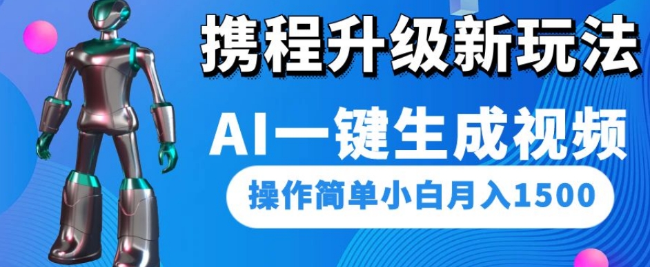携程升级新玩法AI一键生成视频，操作简单小白月入1500-1